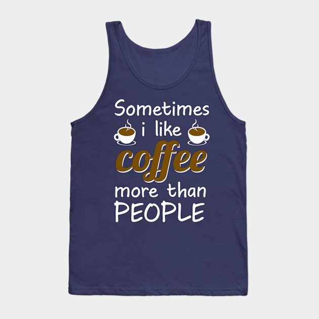 Sometimes I like coffee than people Funny gifts for coffee drinkers Tank Top by AwesomePrintableArt